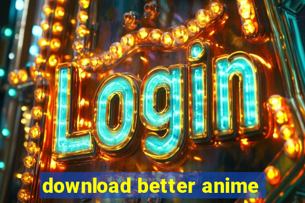 download better anime